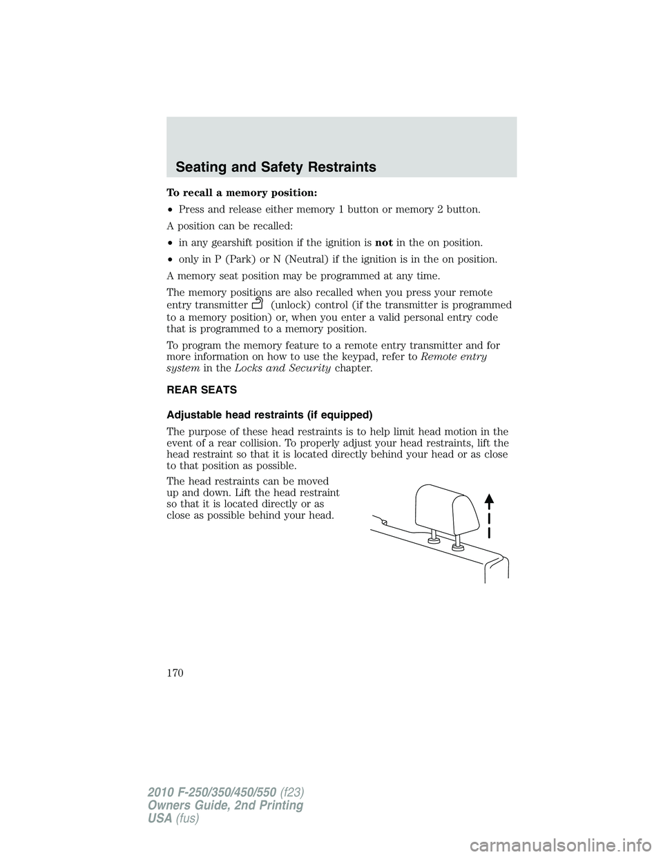 FORD F250 2010  Owners Manual To recall a memory position:
•Press and release either memory 1 button or memory 2 button.
A position can be recalled:
•in any gearshift position if the ignition isnotin the on position.
•only i