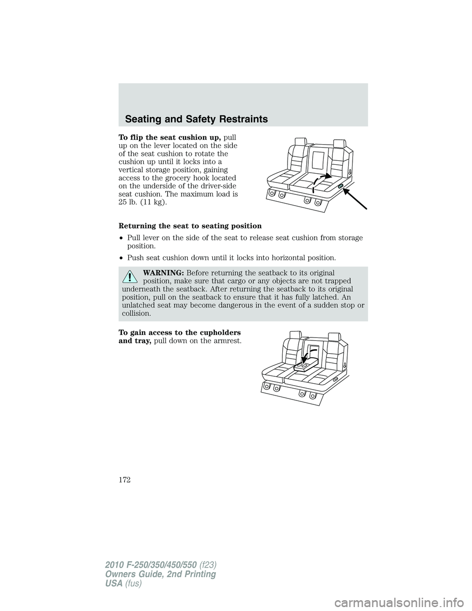 FORD F250 2010  Owners Manual To flip the seat cushion up,pull
up on the lever located on the side
of the seat cushion to rotate the
cushion up until it locks into a
vertical storage position, gaining
access to the grocery hook lo