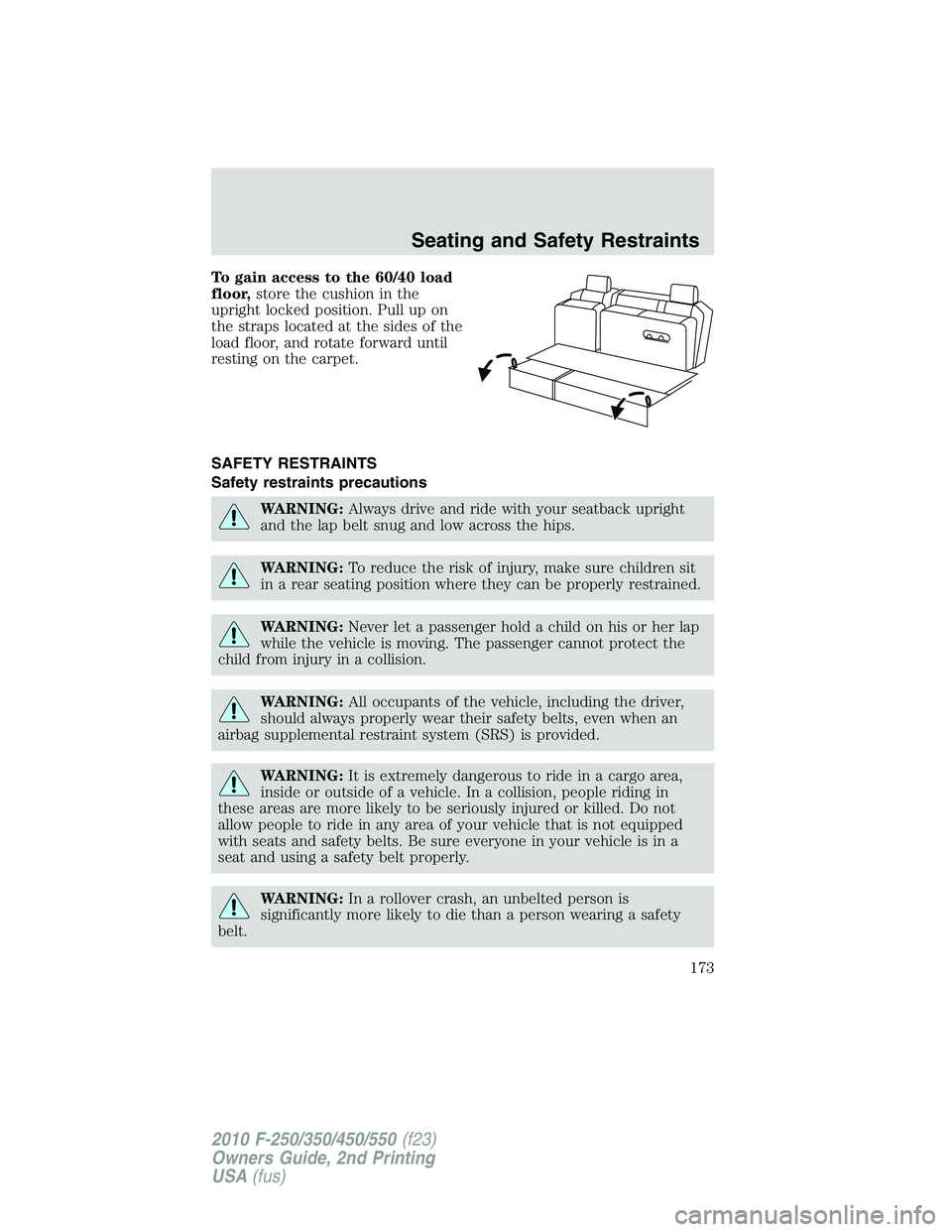 FORD F250 2010  Owners Manual To gain access to the 60/40 load
floor,store the cushion in the
upright locked position. Pull up on
the straps located at the sides of the
load floor, and rotate forward until
resting on the carpet.
S