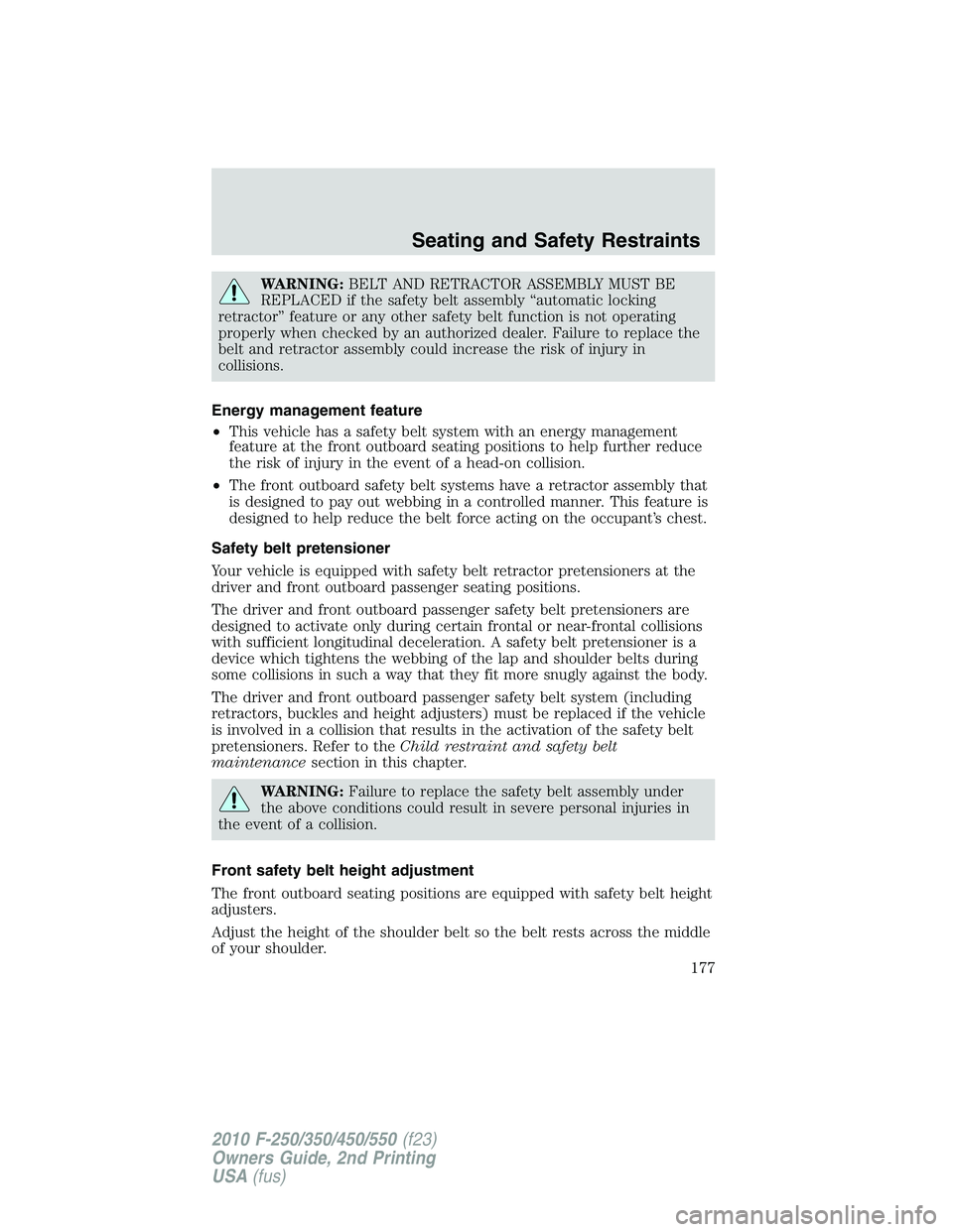 FORD F250 2010  Owners Manual WARNING:BELT AND RETRACTOR ASSEMBLY MUST BE
REPLACED if the safety belt assembly “automatic locking
retractor” feature or any other safety belt function is not operating
properly when checked by a