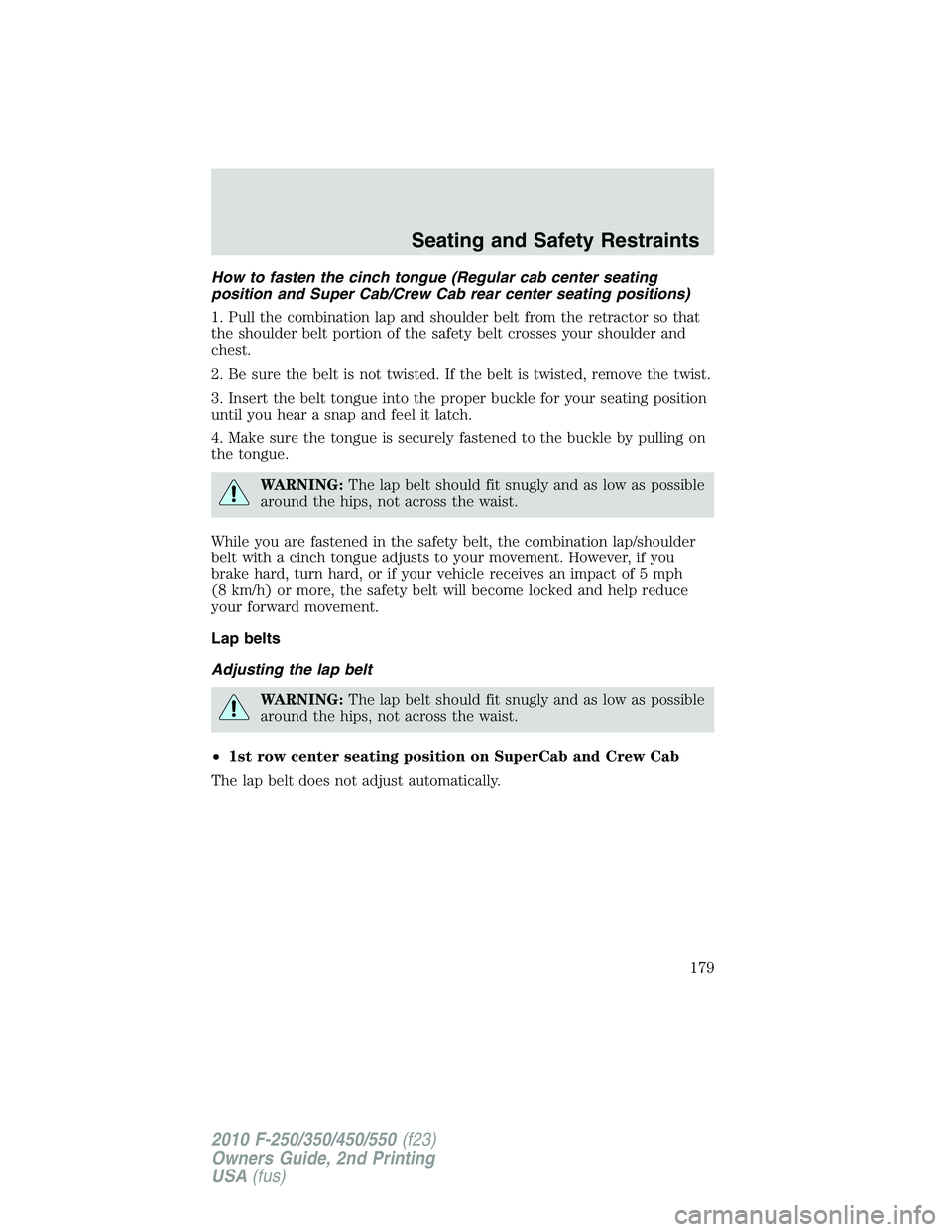 FORD F250 2010  Owners Manual How to fasten the cinch tongue (Regular cab center seating
position and Super Cab/Crew Cab rear center seating positions)
1. Pull the combination lap and shoulder belt from the retractor so that
the s
