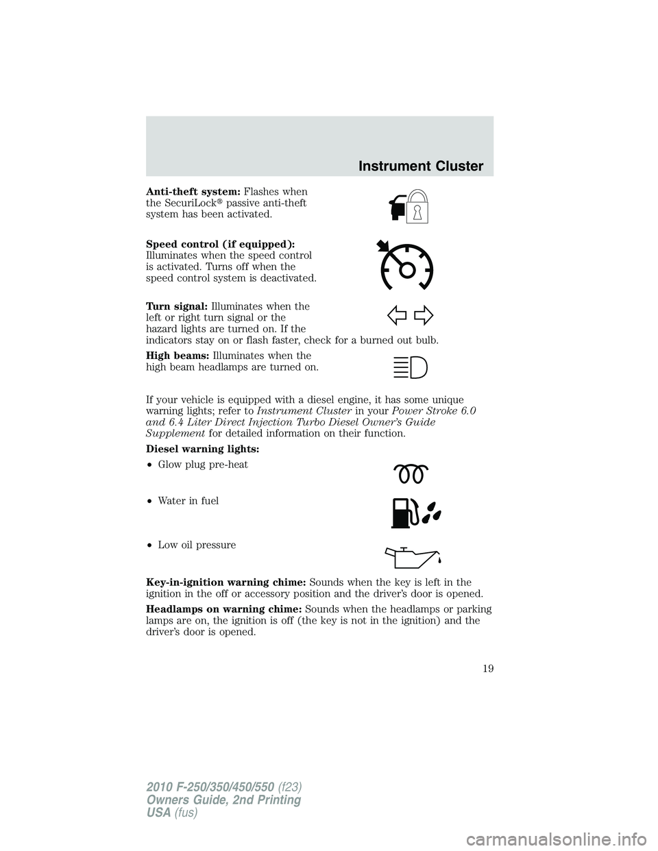 FORD F250 2010 User Guide Anti-theft system:Flashes when
the SecuriLockpassive anti-theft
system has been activated.
Speed control (if equipped):
Illuminates when the speed control
is activated. Turns off when the
speed contr