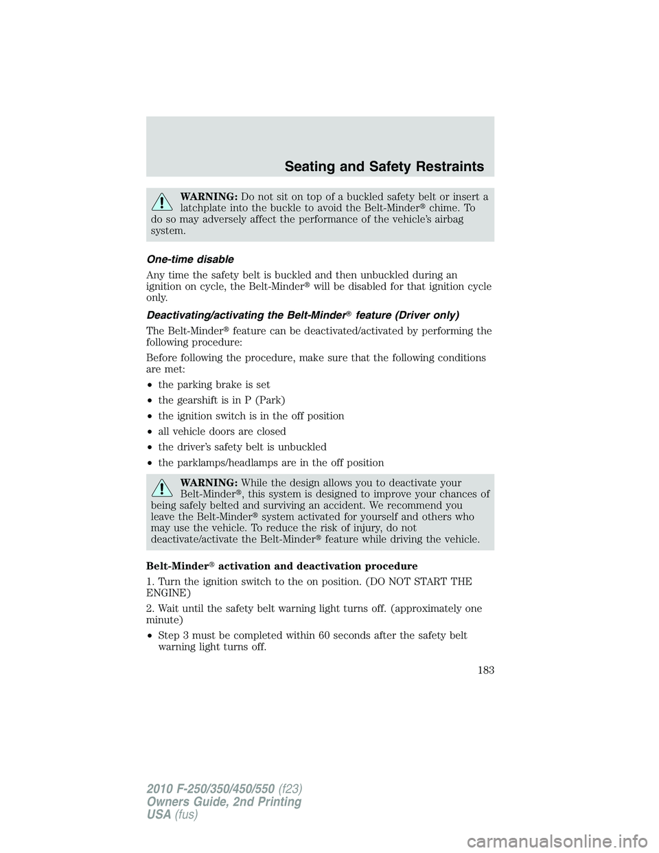 FORD F250 2010  Owners Manual WARNING:Do not sit on top of a buckled safety belt or insert a
latchplate into the buckle to avoid the Belt-Minderchime. To
do so may adversely affect the performance of the vehicle’s airbag
system
