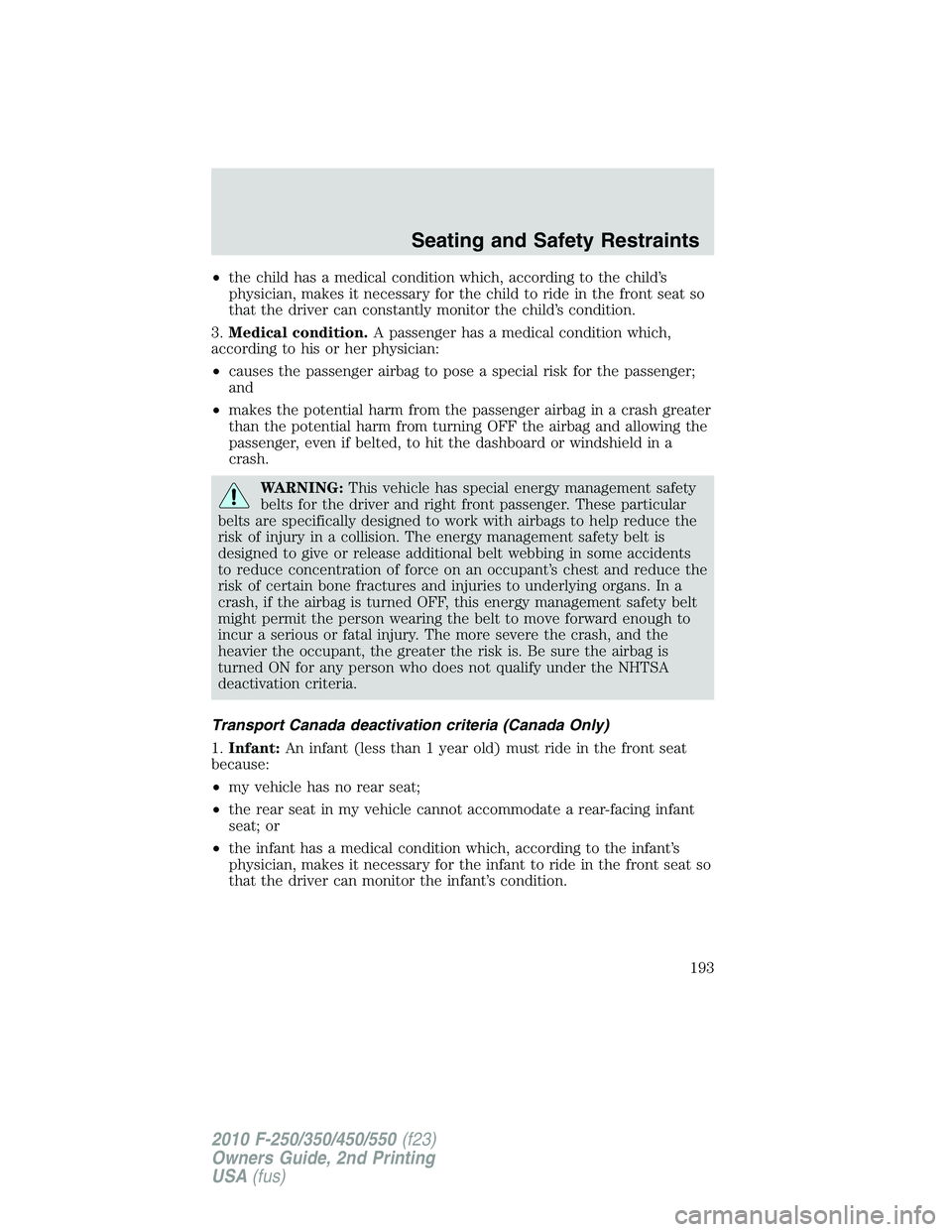 FORD F250 2010 Owners Manual •the child has a medical condition which, according to the child’s
physician, makes it necessary for the child to ride in the front seat so
that the driver can constantly monitor the child’s con FORD F250 2010 Owners Manual •the child has a medical condition which, according to the child’s
physician, makes it necessary for the child to ride in the front seat so
that the driver can constantly monitor the child’s con