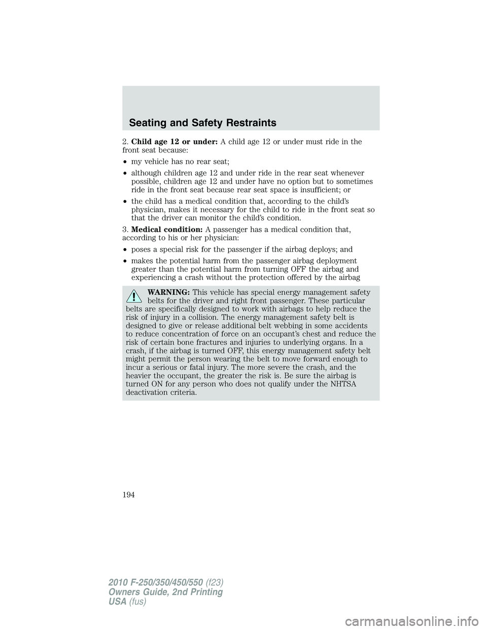 FORD F250 2010 Owners Manual 2.Child age 12 or under:A child age 12 or under must ride in the
front seat because:
•my vehicle has no rear seat;
•although children age 12 and under ride in the rear seat whenever
possible, chil FORD F250 2010 Owners Manual 2.Child age 12 or under:A child age 12 or under must ride in the
front seat because:
•my vehicle has no rear seat;
•although children age 12 and under ride in the rear seat whenever
possible, chil