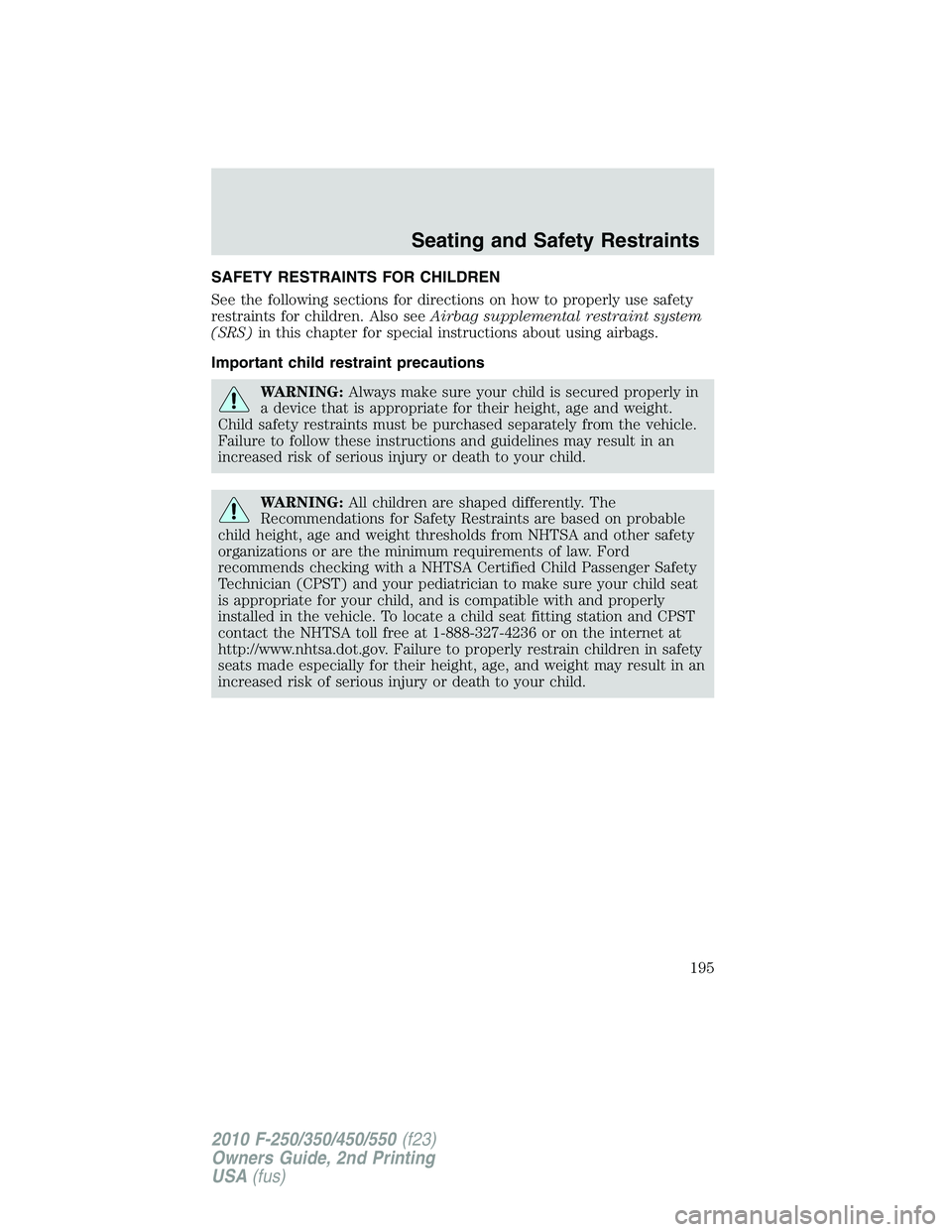 FORD F250 2010 Owners Manual SAFETY RESTRAINTS FOR CHILDREN
See the following sections for directions on how to properly use safety
restraints for children. Also seeAirbag supplemental restraint system
(SRS)in this chapter for sp FORD F250 2010 Owners Manual SAFETY RESTRAINTS FOR CHILDREN
See the following sections for directions on how to properly use safety
restraints for children. Also seeAirbag supplemental restraint system
(SRS)in this chapter for sp
