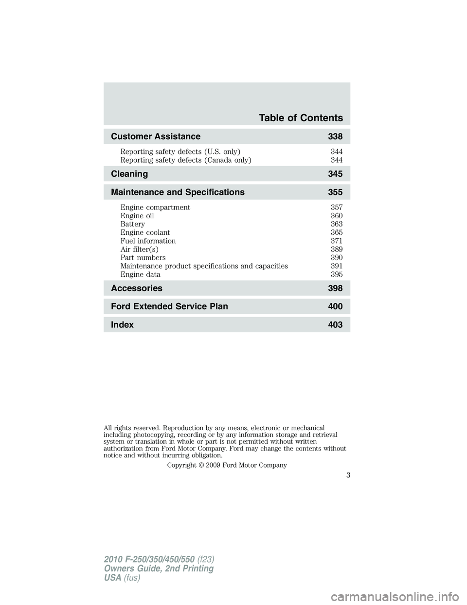 FORD F250 2010  Owners Manual Customer Assistance 338
Reporting safety defects (U.S. only) 344
Reporting safety defects (Canada only) 344
Cleaning 345
Maintenance and Specifications 355
Engine compartment 357
Engine oil 360
Batter