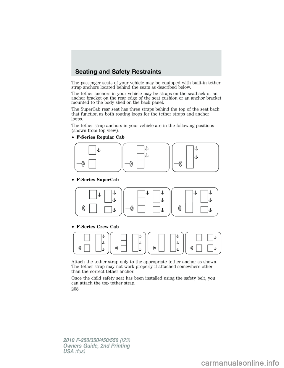 FORD F250 2010 Owners Manual The passenger seats of your vehicle may be equipped with built-in tether
strap anchors located behind the seats as described below.
The tether anchors in your vehicle may be straps on the seatback or FORD F250 2010 Owners Manual The passenger seats of your vehicle may be equipped with built-in tether
strap anchors located behind the seats as described below.
The tether anchors in your vehicle may be straps on the seatback or