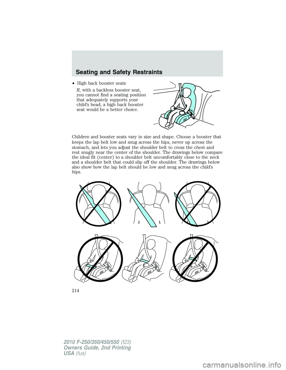 FORD F250 2010  Owners Manual •High back booster seats
If, with a backless booster seat,
you cannot find a seating position
that adequately supports your
child’s head, a high back booster
seat would be a better choice.
Childre