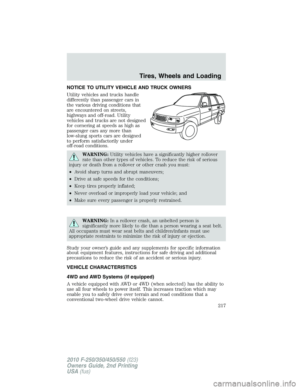 FORD F250 2010  Owners Manual NOTICE TO UTILITY VEHICLE AND TRUCK OWNERS
Utility vehicles and trucks handle
differently than passenger cars in
the various driving conditions that
are encountered on streets,
highways and off-road. 