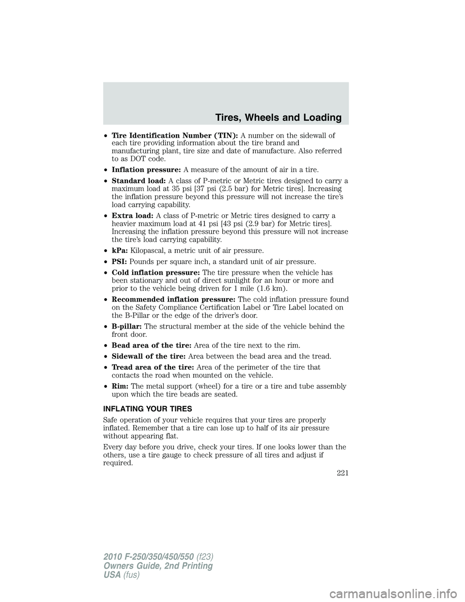 FORD F250 2010  Owners Manual •Tire Identification Number (TIN):A number on the sidewall of
each tire providing information about the tire brand and
manufacturing plant, tire size and date of manufacture. Also referred
to as DOT