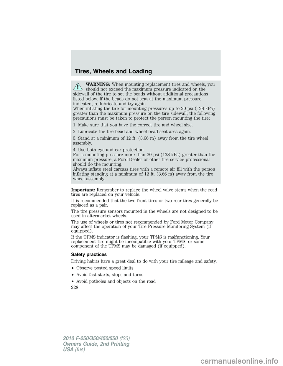 FORD F250 2010  Owners Manual WARNING:When mounting replacement tires and wheels, you
should not exceed the maximum pressure indicated on the
sidewall of the tire to set the beads without additional precautions
listed below. If th