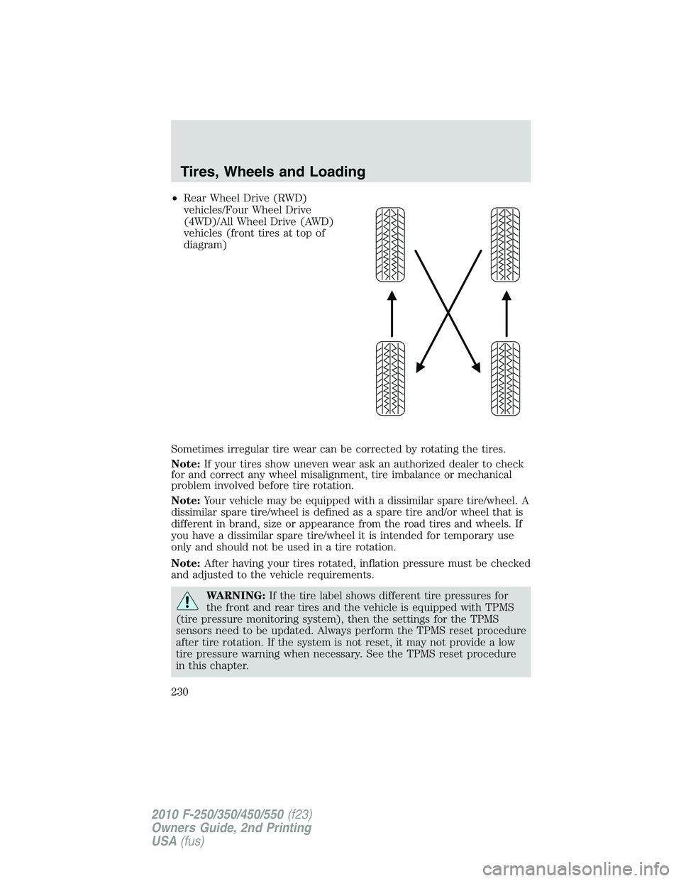 FORD F250 2010  Owners Manual •Rear Wheel Drive (RWD)
vehicles/Four Wheel Drive
(4WD)/All Wheel Drive (AWD)
vehicles (front tires at top of
diagram)
Sometimes irregular tire wear can be corrected by rotating the tires.
Note:If y