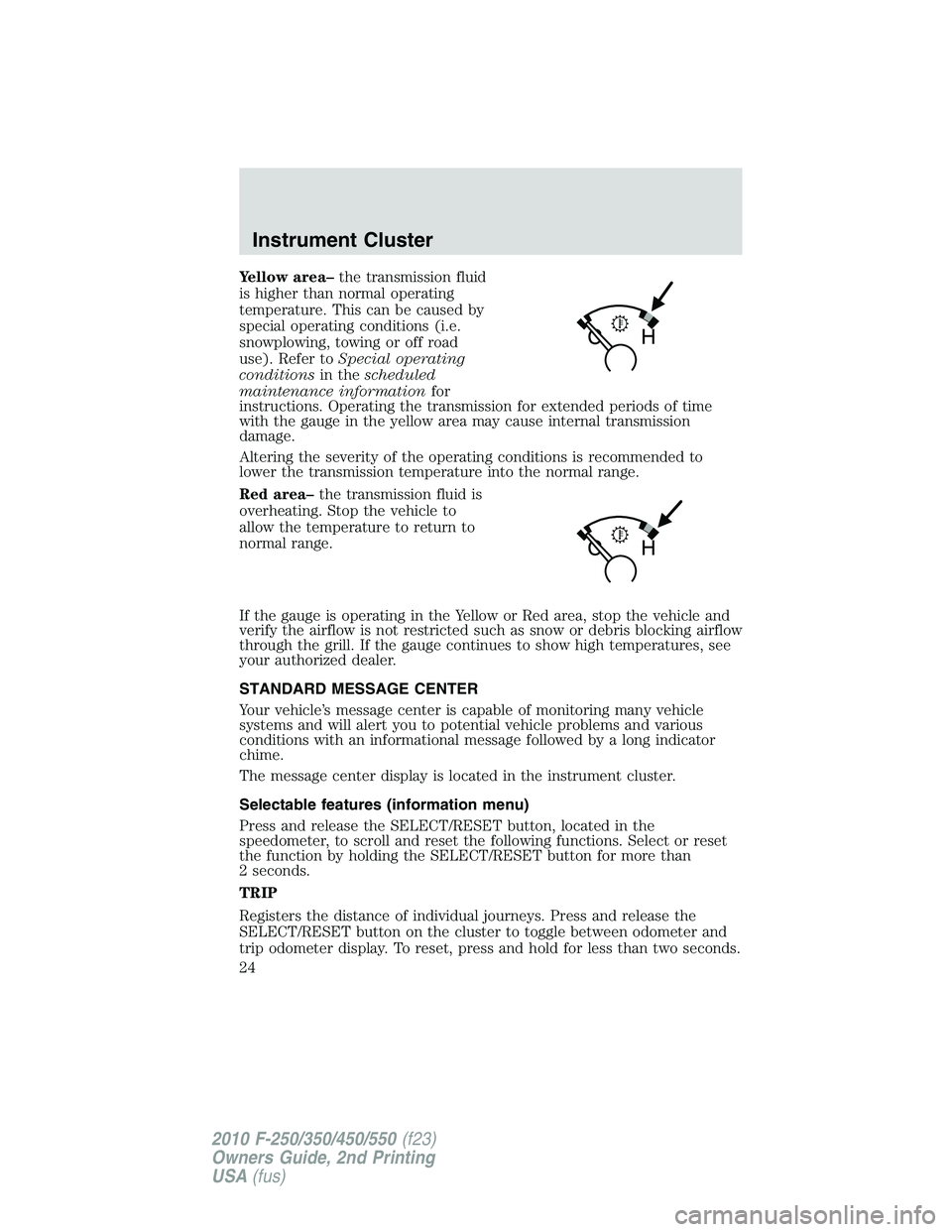 FORD F250 2010 Owners Manual Yellow area–the transmission fluid
is higher than normal operating
temperature. This can be caused by
special operating conditions (i.e.
snowplowing, towing or off road
use). Refer toSpecial operati FORD F250 2010 Owners Manual Yellow area–the transmission fluid
is higher than normal operating
temperature. This can be caused by
special operating conditions (i.e.
snowplowing, towing or off road
use). Refer toSpecial operati