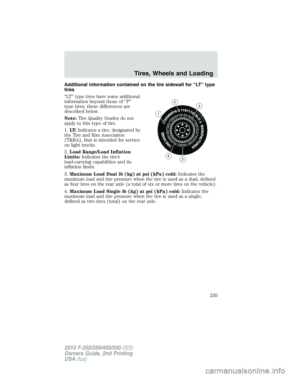 FORD F250 2010 Owners Manual Additional information contained on the tire sidewall for “LT” type
tires
“LT” type tires have some additional
information beyond those of “P”
type tires; these differences are
described b FORD F250 2010 Owners Manual Additional information contained on the tire sidewall for “LT” type
tires
“LT” type tires have some additional
information beyond those of “P”
type tires; these differences are
described b