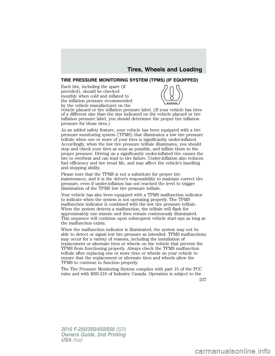 FORD F250 2010 Owners Manual TIRE PRESSURE MONITORING SYSTEM (TPMS) (IF EQUIPPED)
Each tire, including the spare (if
provided), should be checked
monthly when cold and inflated to
the inflation pressure recommended
by the vehicle FORD F250 2010 Owners Manual TIRE PRESSURE MONITORING SYSTEM (TPMS) (IF EQUIPPED)
Each tire, including the spare (if
provided), should be checked
monthly when cold and inflated to
the inflation pressure recommended
by the vehicle