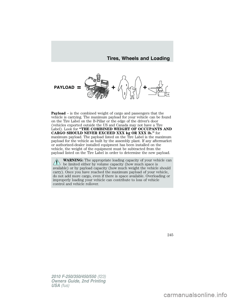 FORD F250 2010  Owners Manual Payload– is the combined weight of cargo and passengers that the
vehicle is carrying. The maximum payload for your vehicle can be found
on the Tire Label on the B-Pillar or the edge of the driver’