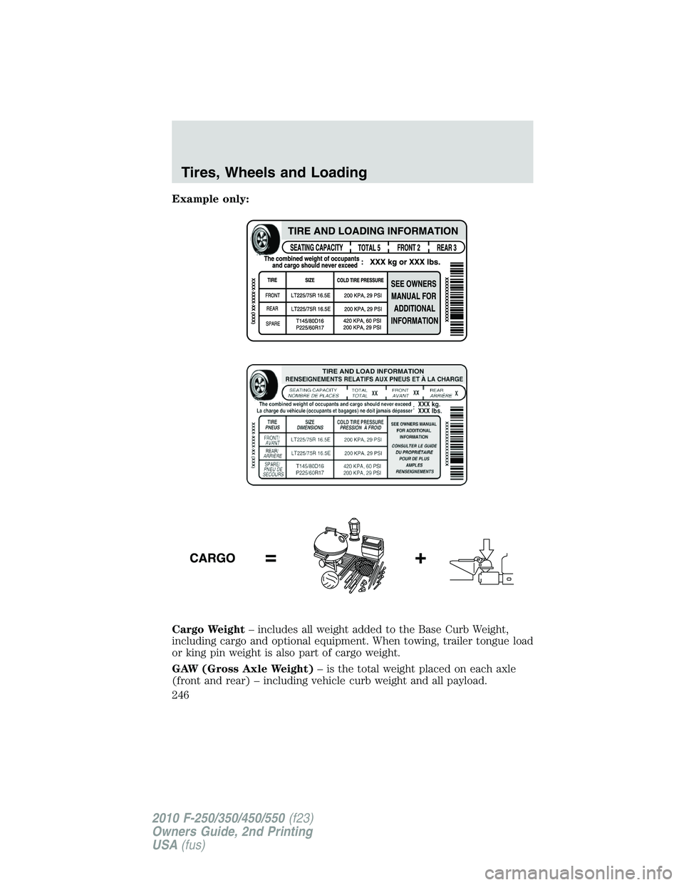 FORD F250 2010  Owners Manual Example only:
Cargo Weight– includes all weight added to the Base Curb Weight,
including cargo and optional equipment. When towing, trailer tongue load
or king pin weight is also part of cargo weigh