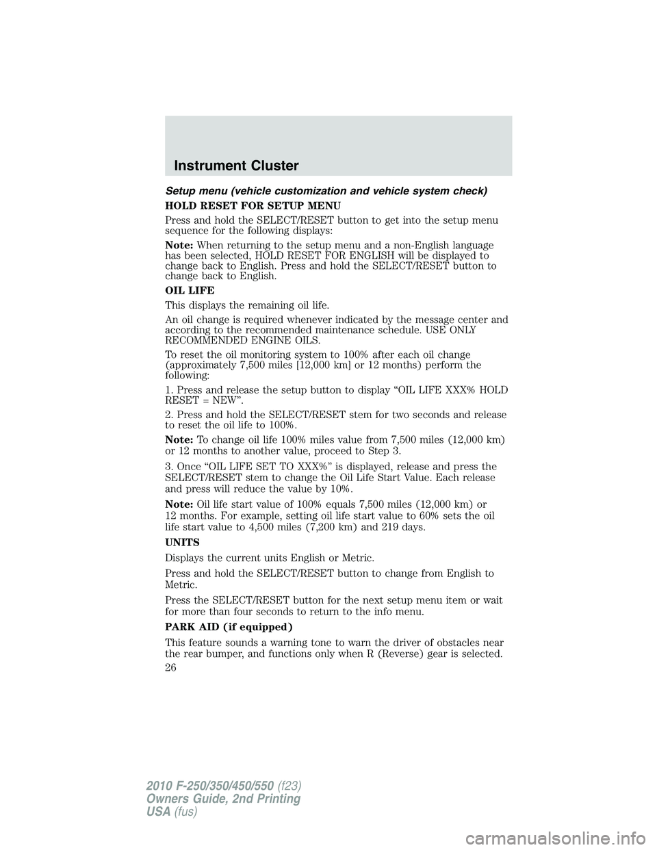 FORD F250 2010 Owners Manual Setup menu (vehicle customization and vehicle system check)
HOLD RESET FOR SETUP MENU
Press and hold the SELECT/RESET button to get into the setup menu
sequence for the following displays:
Note:When r FORD F250 2010 Owners Manual Setup menu (vehicle customization and vehicle system check)
HOLD RESET FOR SETUP MENU
Press and hold the SELECT/RESET button to get into the setup menu
sequence for the following displays:
Note:When r