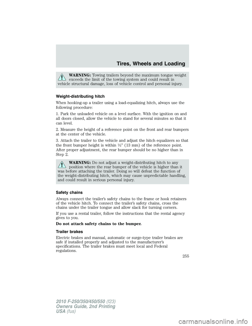 FORD F250 2010 Owners Manual WARNING:Towing trailers beyond the maximum tongue weight
exceeds the limit of the towing system and could result in
vehicle structural damage, loss of vehicle control and personal injury.
Weight-distr FORD F250 2010 Owners Manual WARNING:Towing trailers beyond the maximum tongue weight
exceeds the limit of the towing system and could result in
vehicle structural damage, loss of vehicle control and personal injury.
Weight-distr
