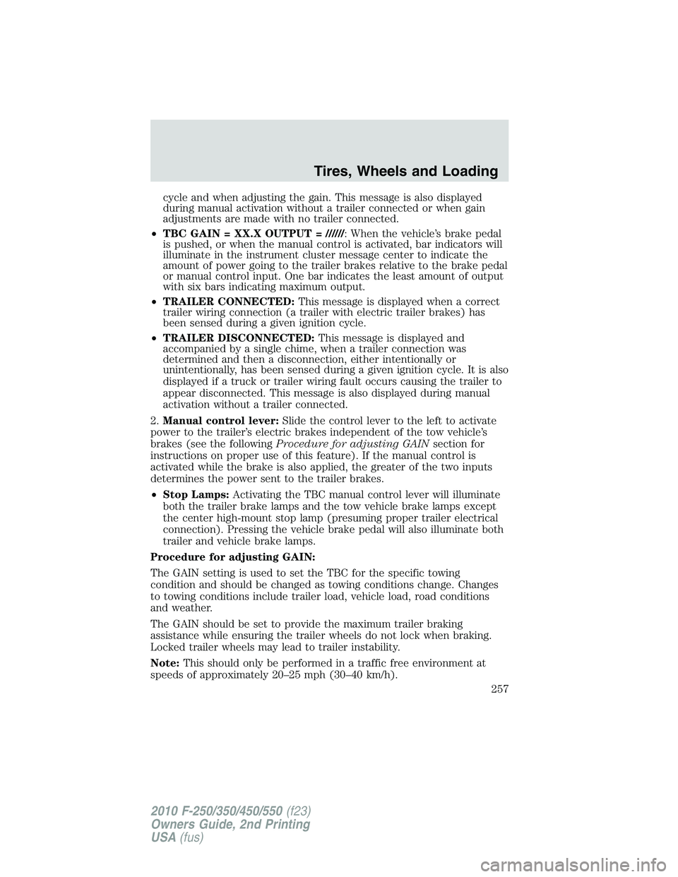 FORD F250 2010 Owners Manual cycle and when adjusting the gain. This message is also displayed
during manual activation without a trailer connected or when gain
adjustments are made with no trailer connected.
•TBC GAIN = XX.X O FORD F250 2010 Owners Manual cycle and when adjusting the gain. This message is also displayed
during manual activation without a trailer connected or when gain
adjustments are made with no trailer connected.
•TBC GAIN = XX.X O