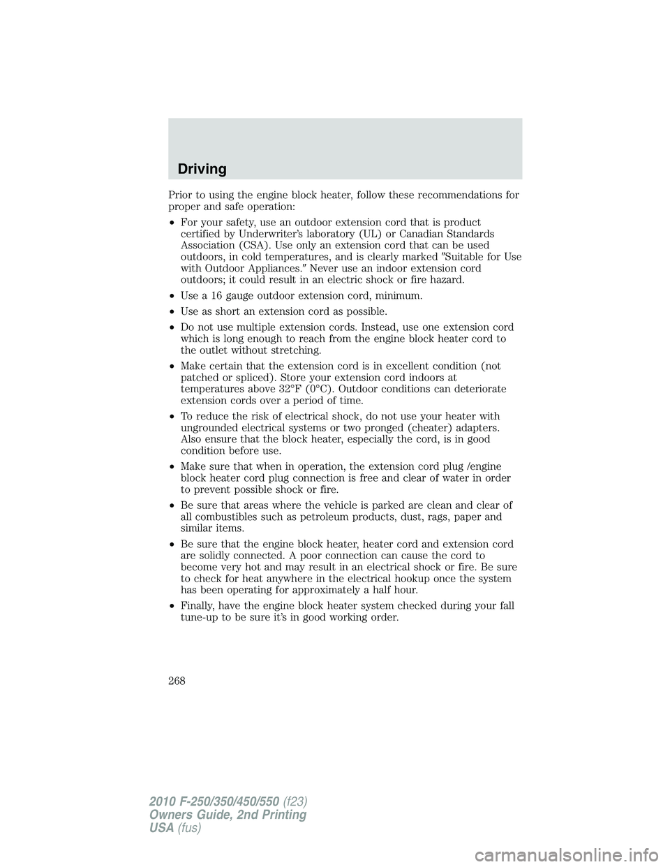 FORD F250 2010 Owners Manual Prior to using the engine block heater, follow these recommendations for
proper and safe operation:
•For your safety, use an outdoor extension cord that is product
certified by Underwriter’s labor FORD F250 2010 Owners Manual Prior to using the engine block heater, follow these recommendations for
proper and safe operation:
•For your safety, use an outdoor extension cord that is product
certified by Underwriter’s labor