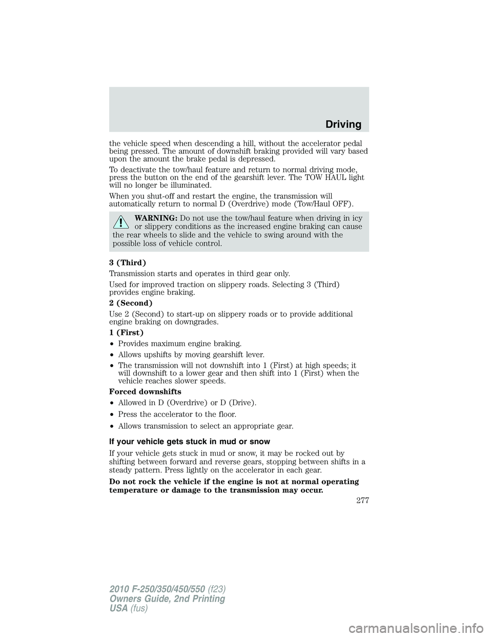 FORD F250 2010  Owners Manual the vehicle speed when descending a hill, without the accelerator pedal
being pressed. The amount of downshift braking provided will vary based
upon the amount the brake pedal is depressed.
To deactiv