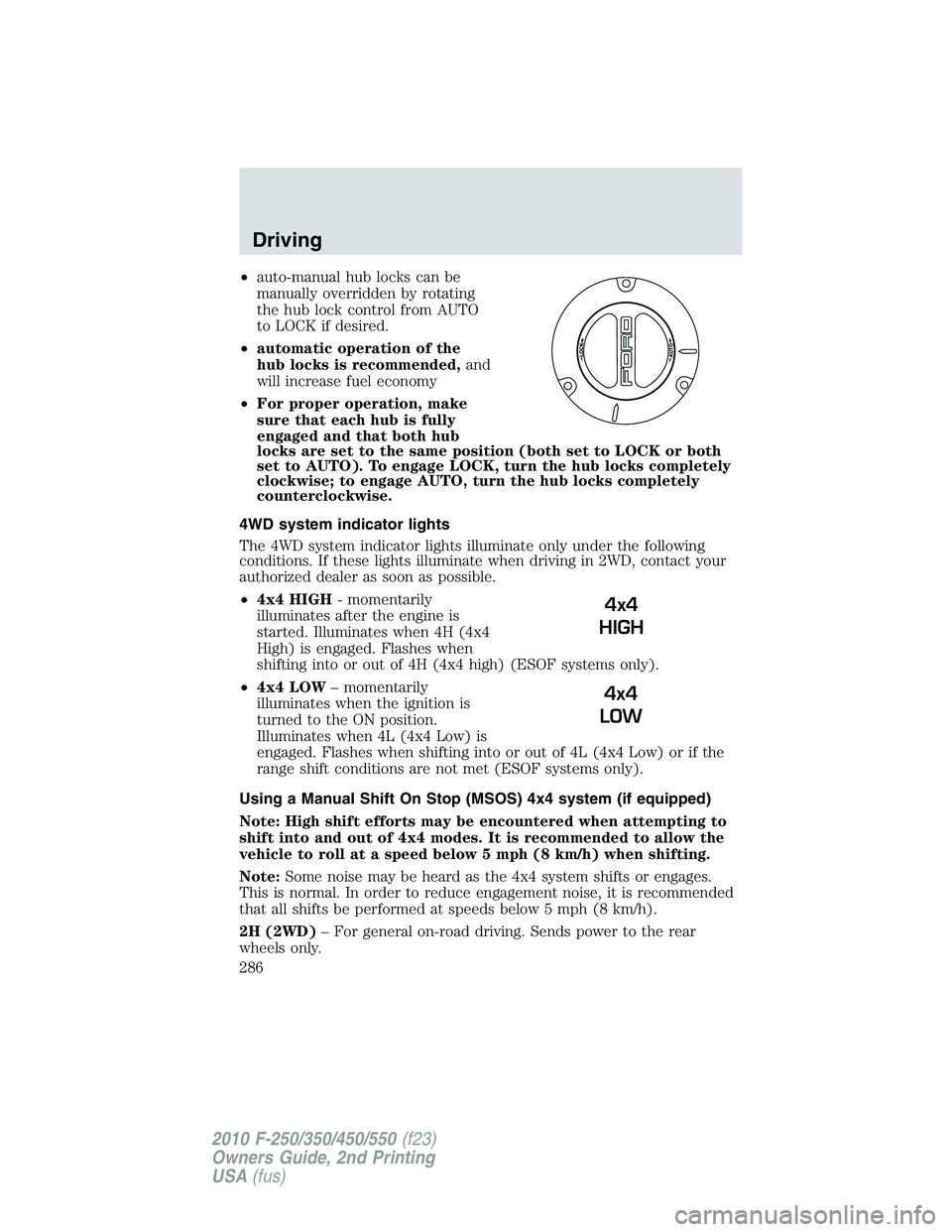 FORD F250 2010 Owners Manual •auto-manual hub locks can be
manually overridden by rotating
the hub lock control from AUTO
to LOCK if desired.
•automatic operation of the
hub locks is recommended,and
will increase fuel economy FORD F250 2010 Owners Manual •auto-manual hub locks can be
manually overridden by rotating
the hub lock control from AUTO
to LOCK if desired.
•automatic operation of the
hub locks is recommended,and
will increase fuel economy