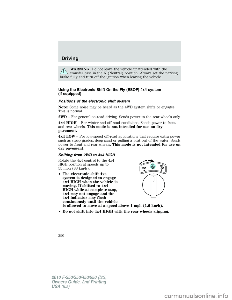 FORD F250 2010 Owners Manual WARNING:Do not leave the vehicle unattended with the
transfer case in the N (Neutral) position. Always set the parking
brake fully and turn off the ignition when leaving the vehicle.
Using the Electro FORD F250 2010 Owners Manual WARNING:Do not leave the vehicle unattended with the
transfer case in the N (Neutral) position. Always set the parking
brake fully and turn off the ignition when leaving the vehicle.
Using the Electro