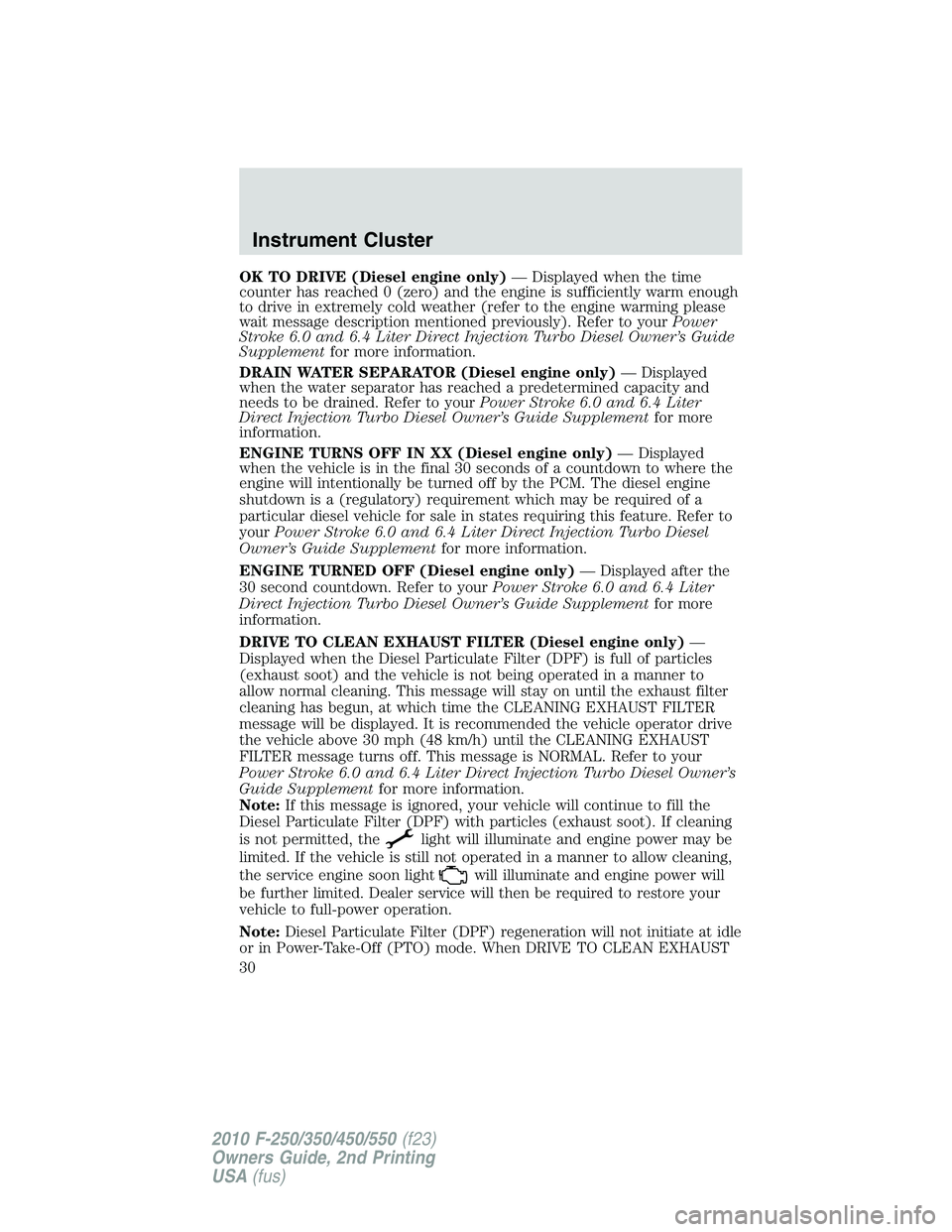FORD F250 2010 Owners Manual OK TO DRIVE (Diesel engine only)— Displayed when the time
counter has reached 0 (zero) and the engine is sufficiently warm enough
to drive in extremely cold weather (refer to the engine warming plea FORD F250 2010 Owners Manual OK TO DRIVE (Diesel engine only)— Displayed when the time
counter has reached 0 (zero) and the engine is sufficiently warm enough
to drive in extremely cold weather (refer to the engine warming plea