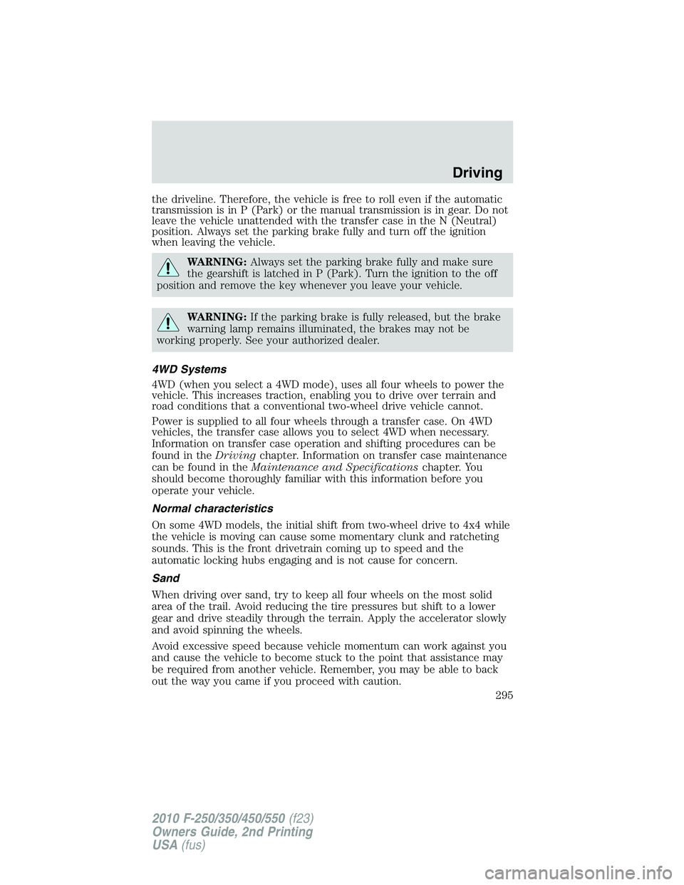 FORD F250 2010  Owners Manual the driveline. Therefore, the vehicle is free to roll even if the automatic
transmission is in P (Park) or the manual transmission is in gear. Do not
leave the vehicle unattended with the transfer cas