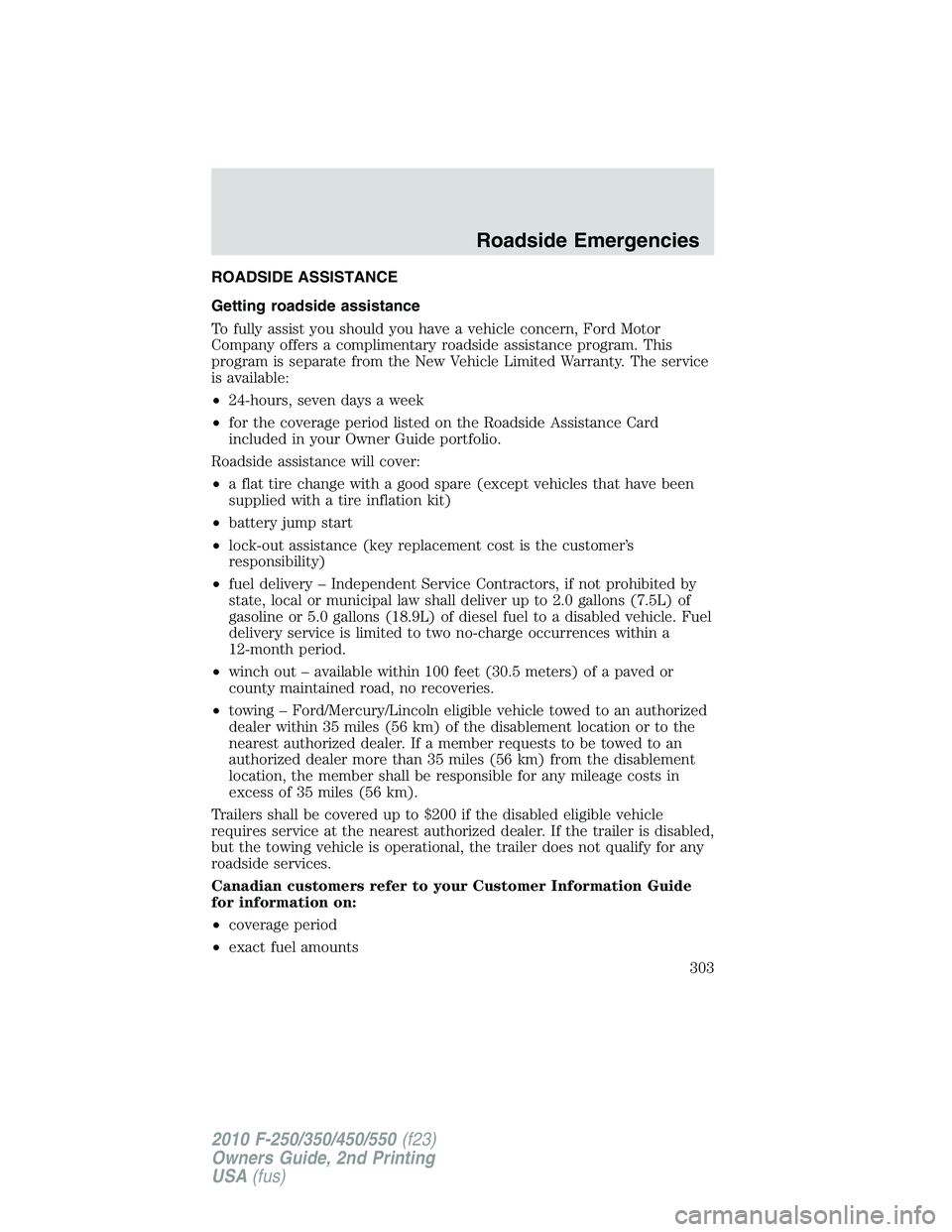 FORD F250 2010  Owners Manual ROADSIDE ASSISTANCE
Getting roadside assistance
To fully assist you should you have a vehicle concern, Ford Motor
Company offers a complimentary roadside assistance program. This
program is separate f