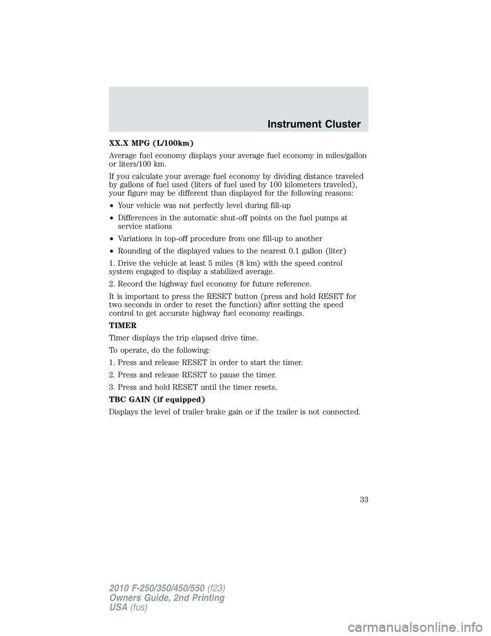 FORD F250 2010 Owners Guide XX.X MPG (L/100km)
Average fuel economy displays your average fuel economy in miles/gallon
or liters/100 km.
If you calculate your average fuel economy by dividing distance traveled
by gallons of fuel FORD F250 2010 Owners Guide XX.X MPG (L/100km)
Average fuel economy displays your average fuel economy in miles/gallon
or liters/100 km.
If you calculate your average fuel economy by dividing distance traveled
by gallons of fuel