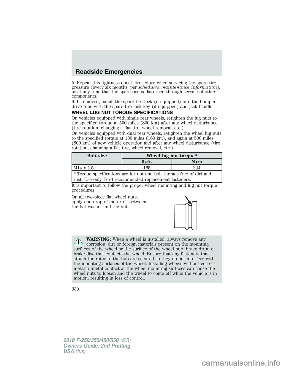 FORD F250 2010 Owners Manual 5. Repeat this tightness check procedure when servicing the spare tire
pressure (every six months, perscheduled maintenance information),
or at any time that the spare tire is disturbed through servic FORD F250 2010 Owners Manual 5. Repeat this tightness check procedure when servicing the spare tire
pressure (every six months, perscheduled maintenance information),
or at any time that the spare tire is disturbed through servic