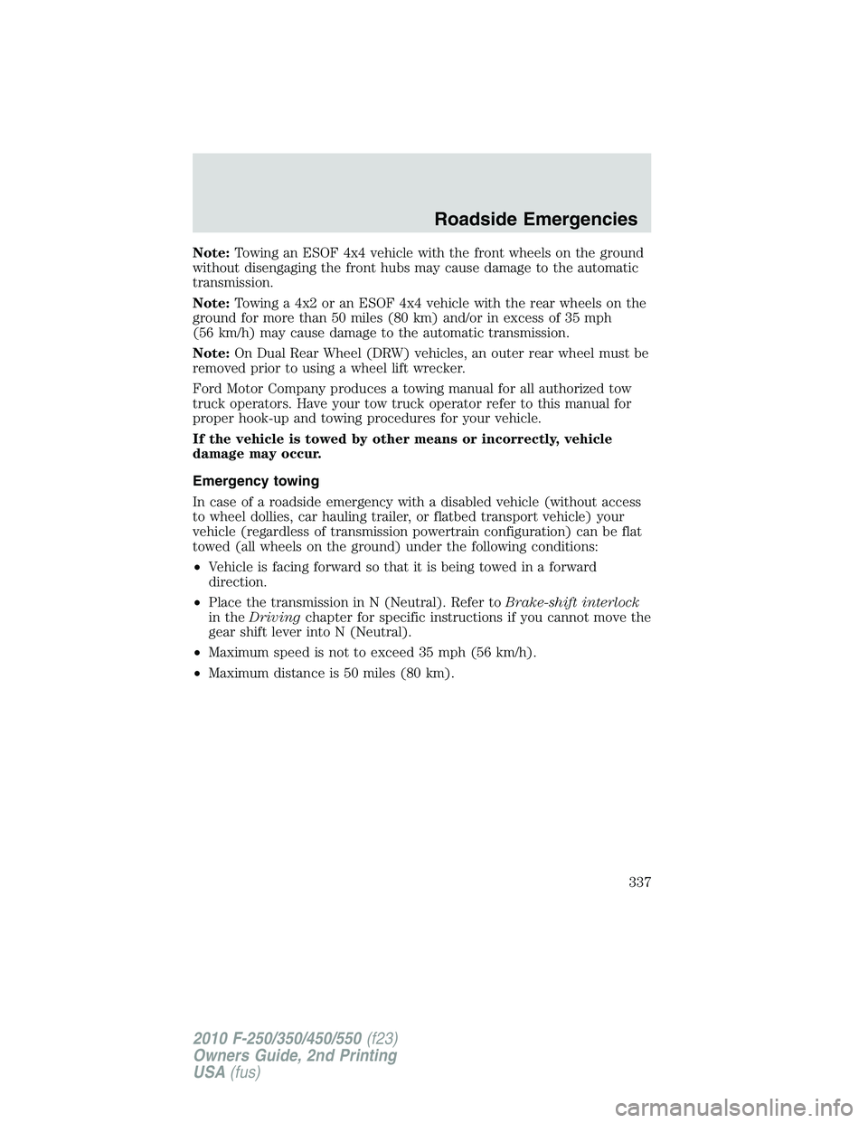 FORD F250 2010 Owners Manual Note:Towing an ESOF 4x4 vehicle with the front wheels on the ground
without disengaging the front hubs may cause damage to the automatic
transmission.
Note:Towing a 4x2 or an ESOF 4x4 vehicle with the FORD F250 2010 Owners Manual Note:Towing an ESOF 4x4 vehicle with the front wheels on the ground
without disengaging the front hubs may cause damage to the automatic
transmission.
Note:Towing a 4x2 or an ESOF 4x4 vehicle with the