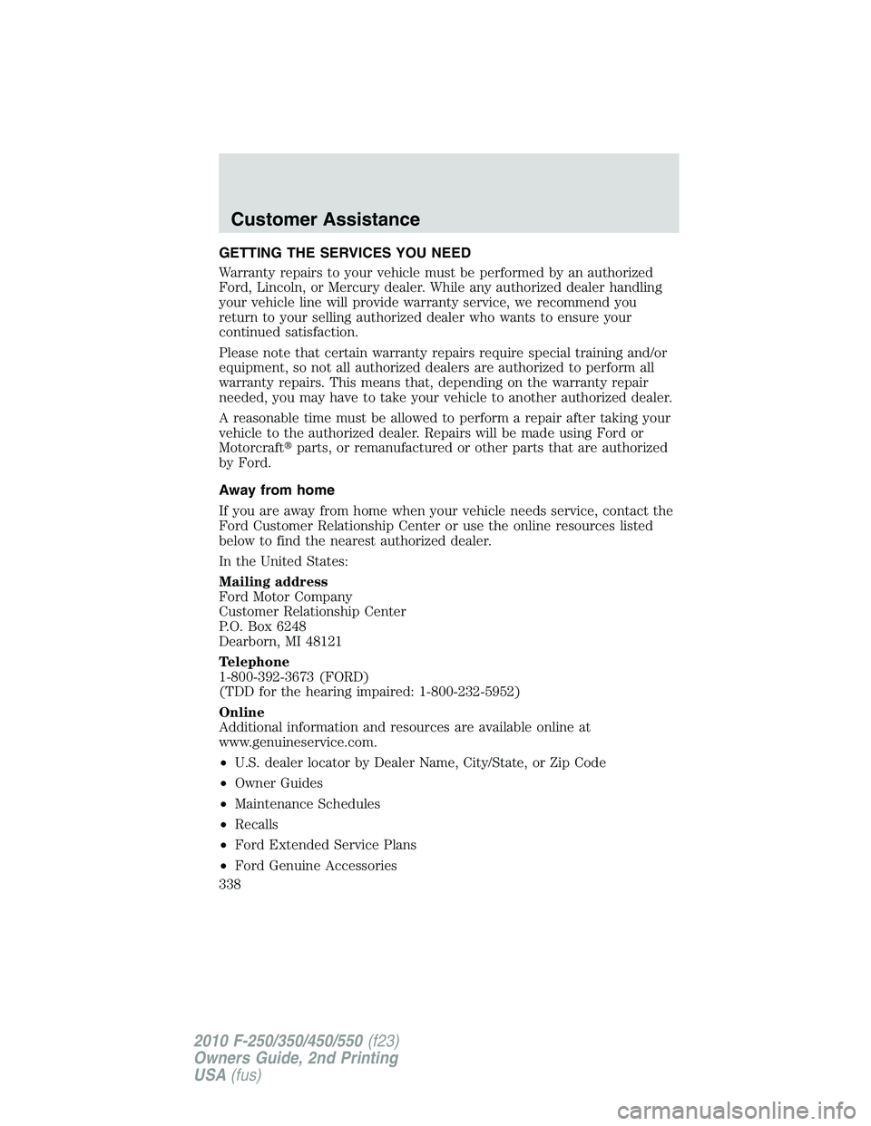 FORD F250 2010 Owners Manual GETTING THE SERVICES YOU NEED
Warranty repairs to your vehicle must be performed by an authorized
Ford, Lincoln, or Mercury dealer. While any authorized dealer handling
your vehicle line will provide FORD F250 2010 Owners Manual GETTING THE SERVICES YOU NEED
Warranty repairs to your vehicle must be performed by an authorized
Ford, Lincoln, or Mercury dealer. While any authorized dealer handling
your vehicle line will provide