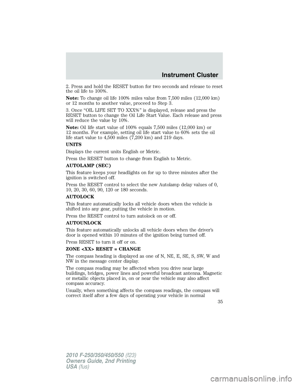 FORD F250 2010 Owners Guide 2. Press and hold the RESET button for two seconds and release to reset
the oil life to 100%.
Note:To change oil life 100% miles value from 7,500 miles (12,000 km)
or 12 months to another value, proce FORD F250 2010 Owners Guide 2. Press and hold the RESET button for two seconds and release to reset
the oil life to 100%.
Note:To change oil life 100% miles value from 7,500 miles (12,000 km)
or 12 months to another value, proce