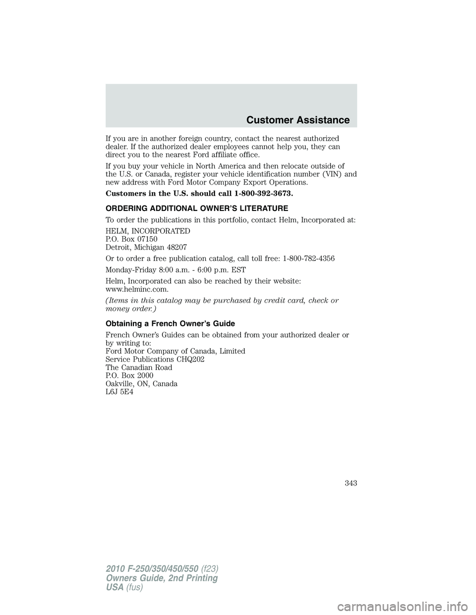FORD F250 2010  Owners Manual If you are in another foreign country, contact the nearest authorized
dealer. If the authorized dealer employees cannot help you, they can
direct you to the nearest Ford affiliate office.
If you buy y