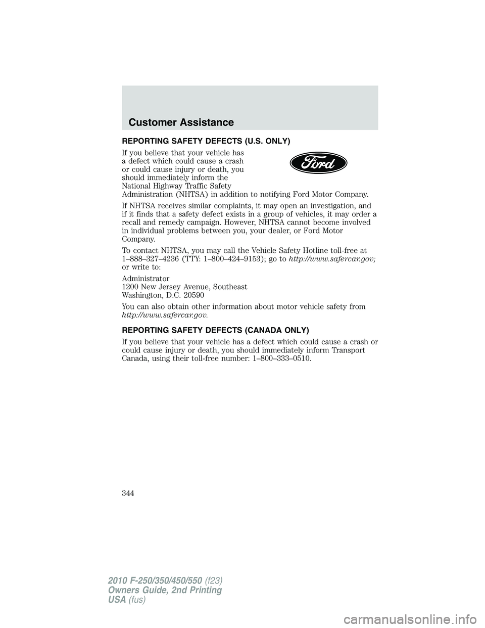 FORD F250 2010  Owners Manual REPORTING SAFETY DEFECTS (U.S. ONLY)
If you believe that your vehicle has
a defect which could cause a crash
or could cause injury or death, you
should immediately inform the
National Highway Traffic 
