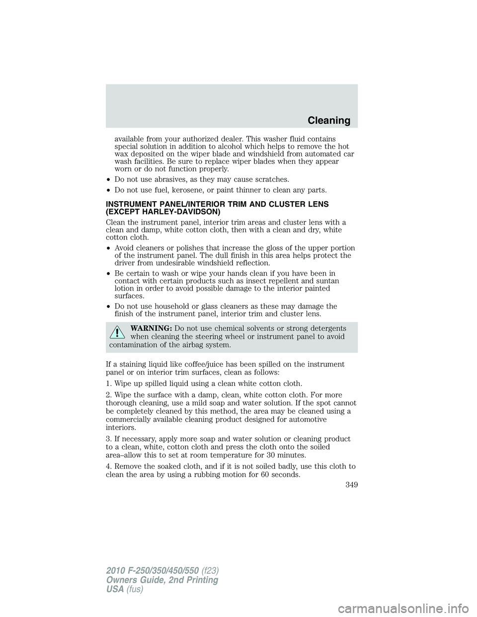 FORD F250 2010  Owners Manual available from your authorized dealer. This washer fluid contains
special solution in addition to alcohol which helps to remove the hot
wax deposited on the wiper blade and windshield from automated c