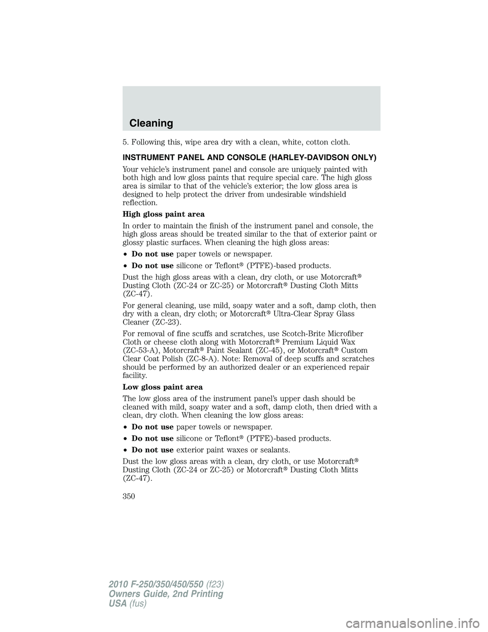 FORD F250 2010  Owners Manual 5. Following this, wipe area dry with a clean, white, cotton cloth.
INSTRUMENT PANEL AND CONSOLE (HARLEY-DAVIDSON ONLY)
Your vehicle’s instrument panel and console are uniquely painted with
both hig