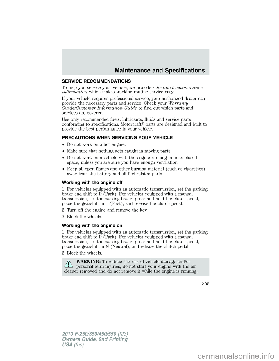 FORD F250 2010  Owners Manual SERVICE RECOMMENDATIONS
To help you service your vehicle, we providescheduled maintenance
informationwhich makes tracking routine service easy.
If your vehicle requires professional service, your auth