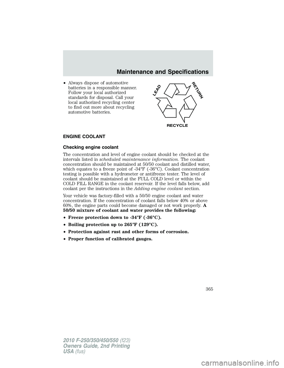 FORD F250 2010  Owners Manual •Always dispose of automotive
batteries in a responsible manner.
Follow your local authorized
standards for disposal. Call your
local authorized recycling center
to find out more about recycling
aut