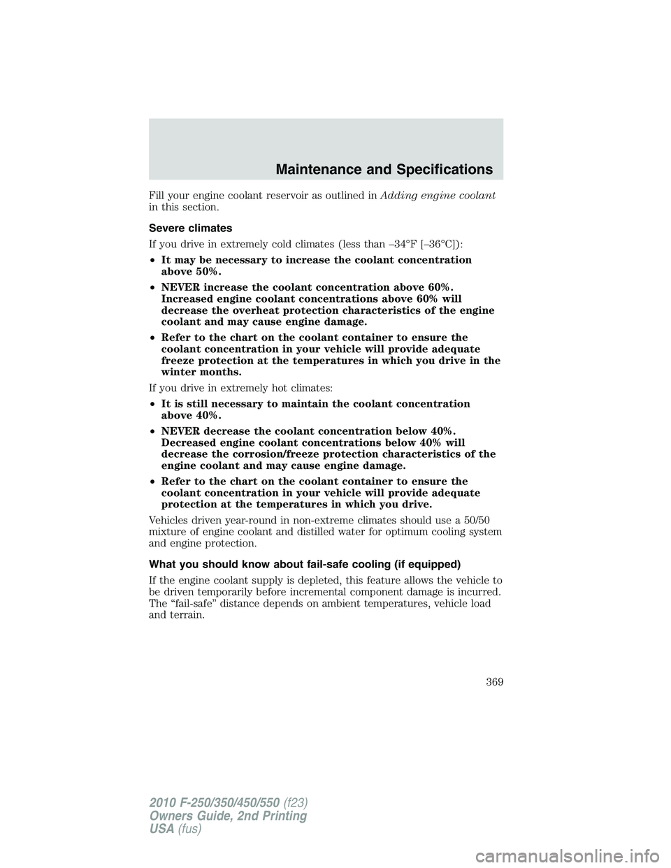 FORD F250 2010  Owners Manual Fill your engine coolant reservoir as outlined inAdding engine coolant
in this section.
Severe climates
If you drive in extremely cold climates (less than –34°F [–36°C]):
•It may be necessary 