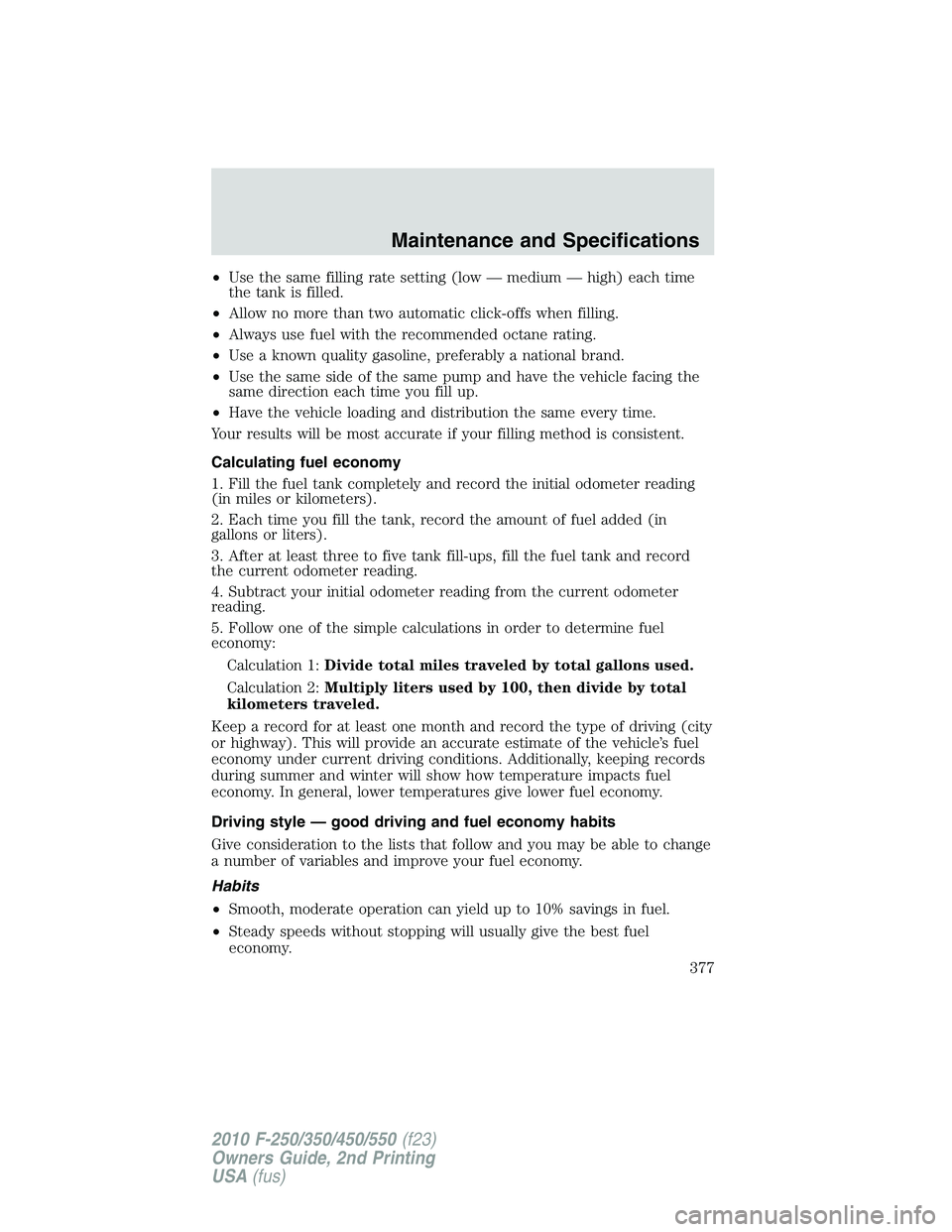FORD F250 2010 Owners Manual •Use the same filling rate setting (low — medium — high) each time
the tank is filled.
•Allow no more than two automatic click-offs when filling.
•Always use fuel with the recommended octane FORD F250 2010 Owners Manual •Use the same filling rate setting (low — medium — high) each time
the tank is filled.
•Allow no more than two automatic click-offs when filling.
•Always use fuel with the recommended octane