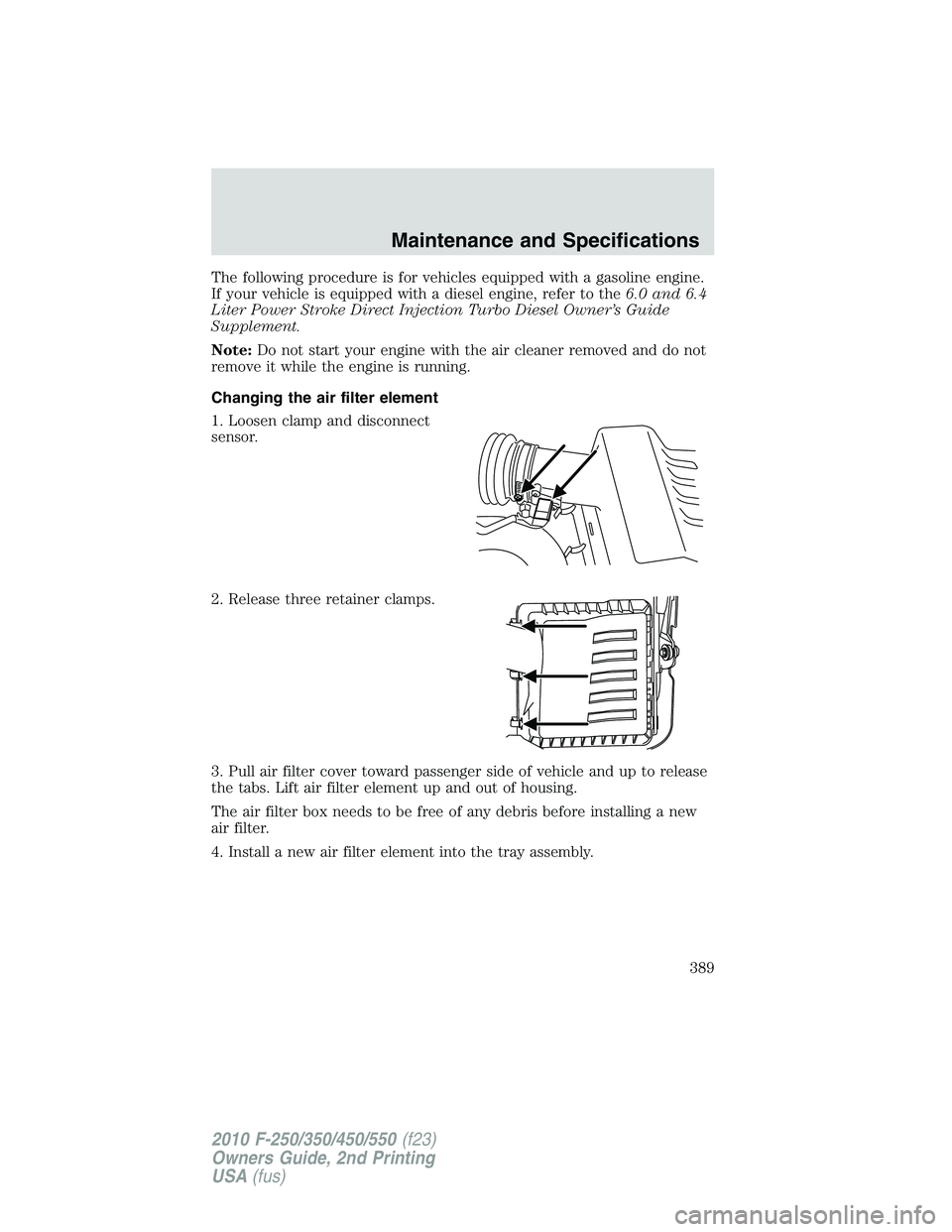 FORD F250 2010 Owners Manual The following procedure is for vehicles equipped with a gasoline engine.
If your vehicle is equipped with a diesel engine, refer to the6.0 and 6.4
Liter Power Stroke Direct Injection Turbo Diesel Owne FORD F250 2010 Owners Manual The following procedure is for vehicles equipped with a gasoline engine.
If your vehicle is equipped with a diesel engine, refer to the6.0 and 6.4
Liter Power Stroke Direct Injection Turbo Diesel Owne