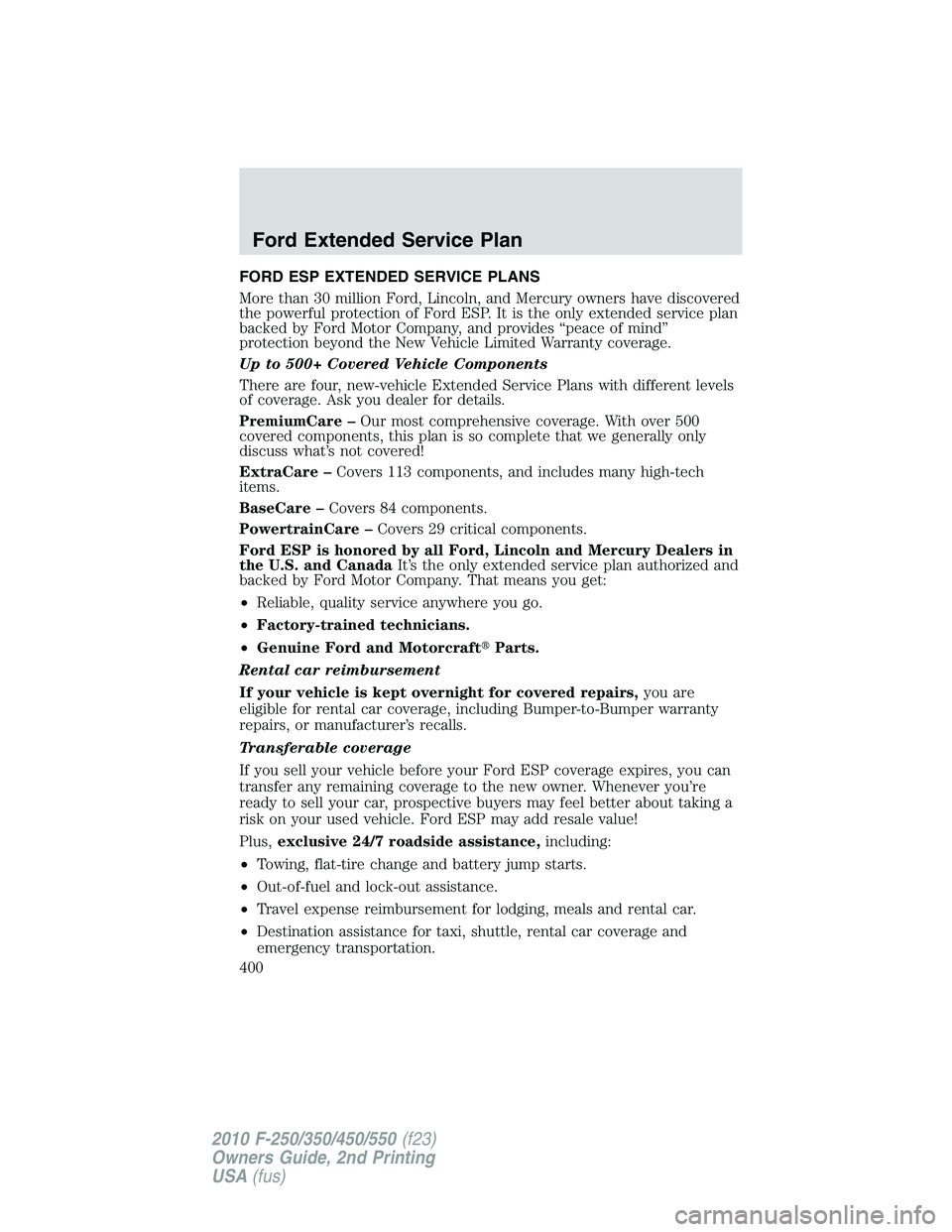 FORD F250 2010 Owners Manual FORD ESP EXTENDED SERVICE PLANS
More than 30 million Ford, Lincoln, and Mercury owners have discovered
the powerful protection of Ford ESP. It is the only extended service plan
backed by Ford Motor Co FORD F250 2010 Owners Manual FORD ESP EXTENDED SERVICE PLANS
More than 30 million Ford, Lincoln, and Mercury owners have discovered
the powerful protection of Ford ESP. It is the only extended service plan
backed by Ford Motor Co