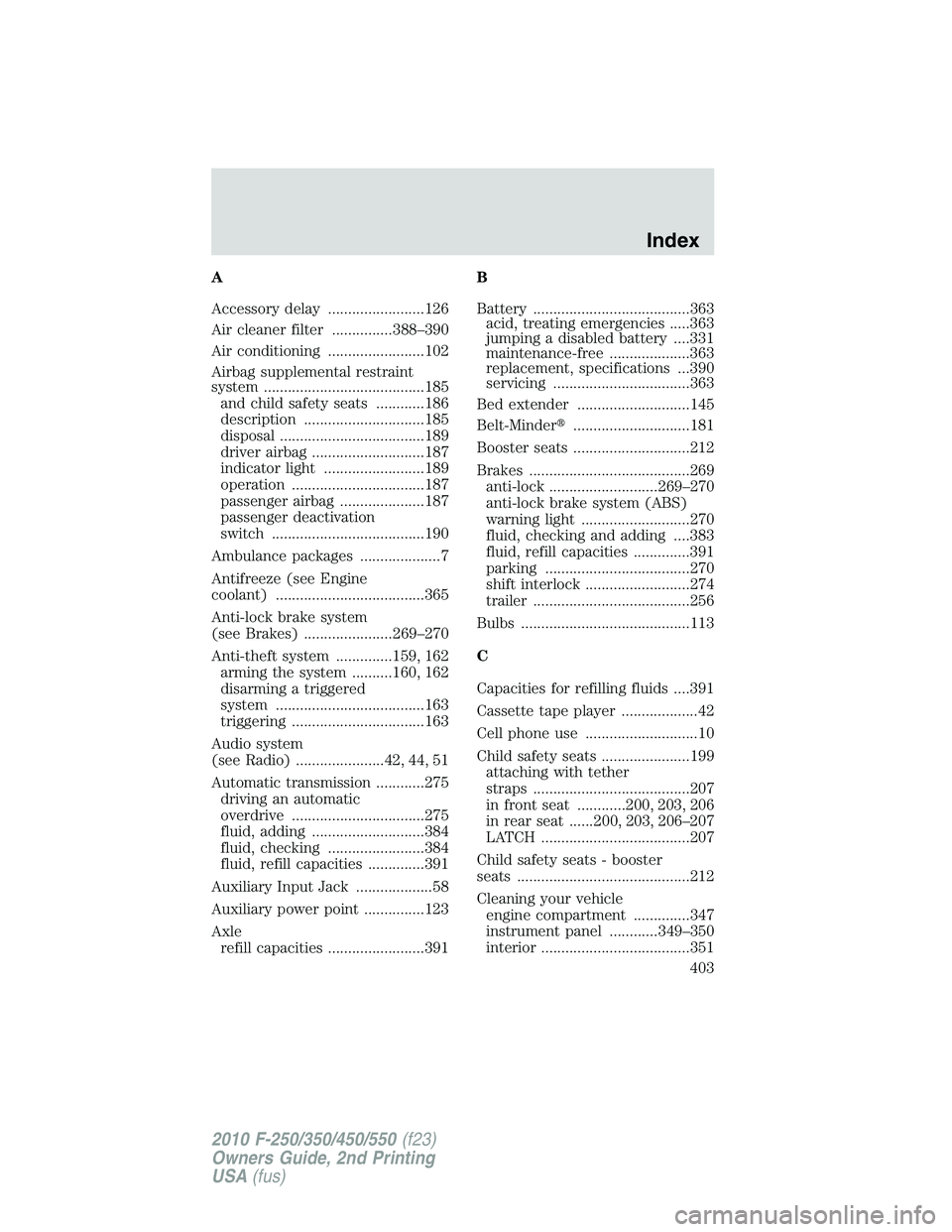 FORD F250 2010  Owners Manual A
Accessory delay ........................126
Air cleaner filter ...............388–390
Air conditioning ........................102
Airbag supplemental restraint
system ............................