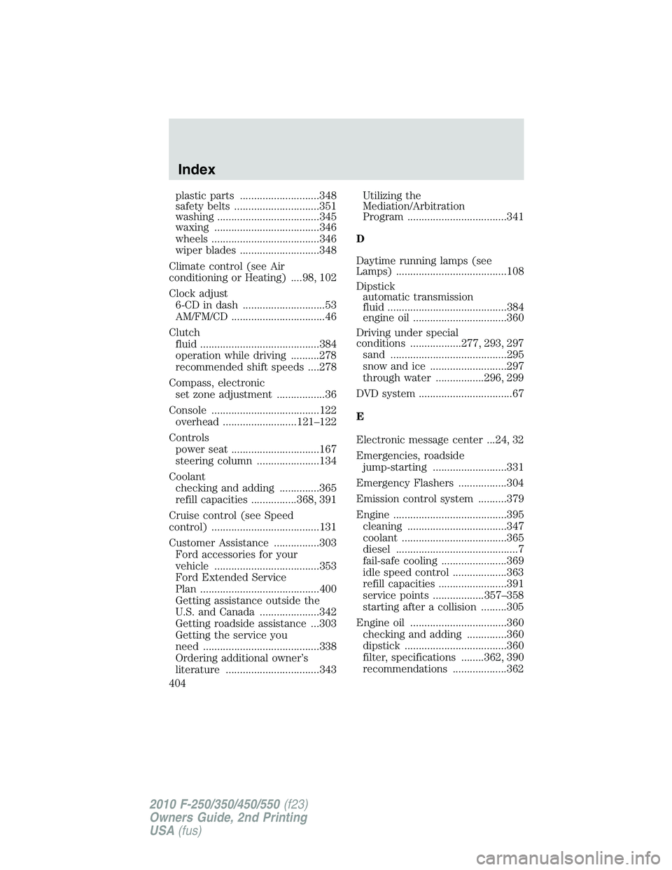 FORD F250 2010  Owners Manual plastic parts ............................348
safety belts ..............................351
washing ....................................345
waxing .....................................346
wheels ....