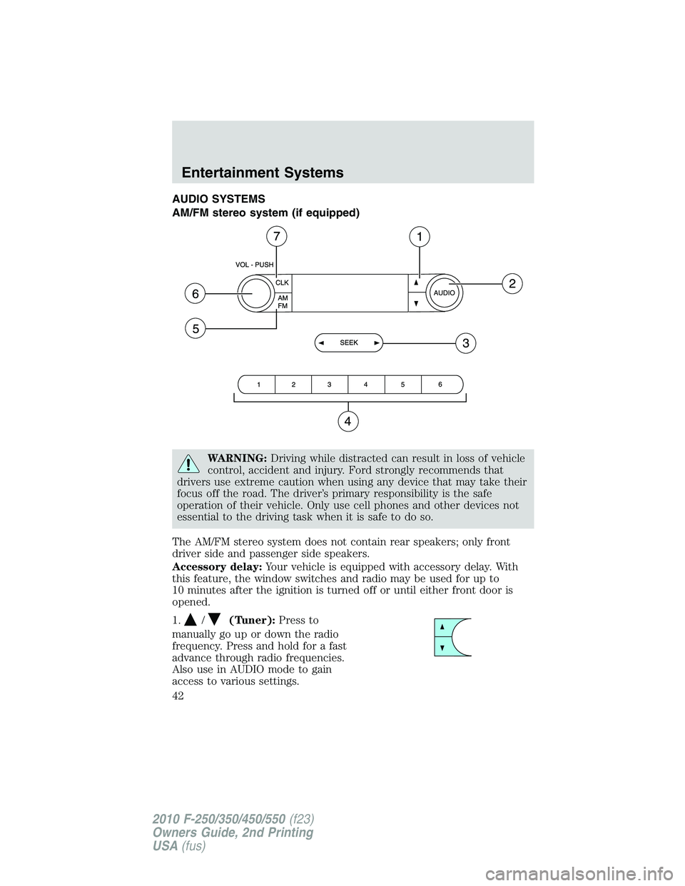 FORD F250 2010 Service Manual AUDIO SYSTEMS
AM/FM stereo system (if equipped)
WARNING:Driving while distracted can result in loss of vehicle
control, accident and injury. Ford strongly recommends that
drivers use extreme caution w
